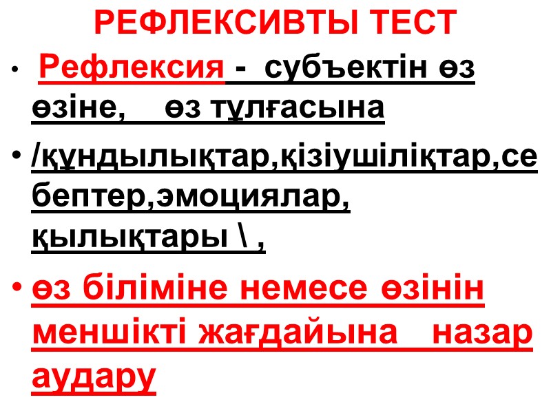 РЕФЛЕКСИВТЫ ТЕСТ  Рефлексия -  субъектін өз өзіне,    өз тұлғасына